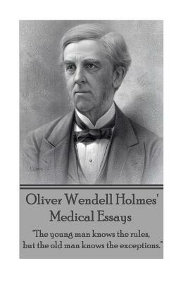 Oliver Wendell Holmes' Medical Essays: "The young man knows the rules, but the old man knows the exceptions." by Oliver Wendell Holmes