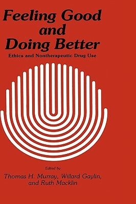 Feeling Good and Doing Better: Ethics and Nontherapeutic Drug Use by Willard Gaylin, Thomas H. Murray, Ruth Macklin