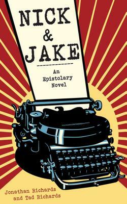 Nick and Jake: An Epistolary Novel by Tad Richards, Jonathan Richards