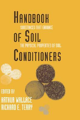 Handbook of Soil Conditioners: Substances That Enhance the Physical Properties of Soil: Substances That Enhance the Physical Properties of Soil by Wallace
