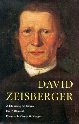 David Zeisberger: A Life Among the Indians by Earl P. Olmstead, David Zeisberger