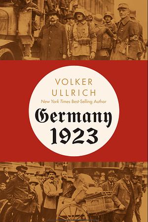 Germany 1923: Hyperinflation, Hitler's Putsch, and Democracy in Crisis by Volker Ullrich, Jefferson Chase