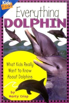 Everything Dolphin: What Kids Really Want to Know about Dolphins by Marty Crisp