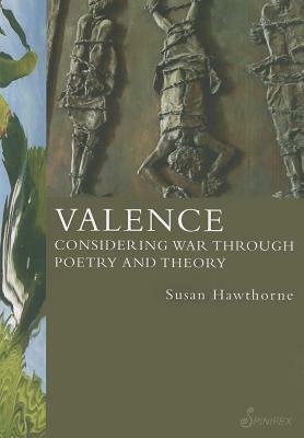 Valence: Considering War Through Poetry and Theory by Susan Hawthorne