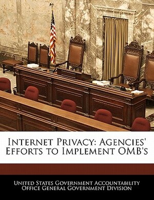 Internet Privacy: Agencies' Efforts to Implement OMB's by United States