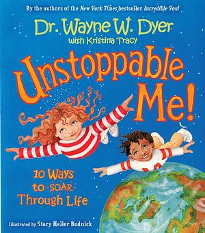 Unstoppable Me! 10 Ways to Soar Throgh Life by Wayne W. Dyer, Wayne W. Dyer, Kristina Tracy