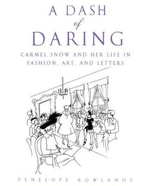 A Dash of Daring: Carmel Snow and Her Life in Fashion, Art, and Letters by Penelope Rowlands