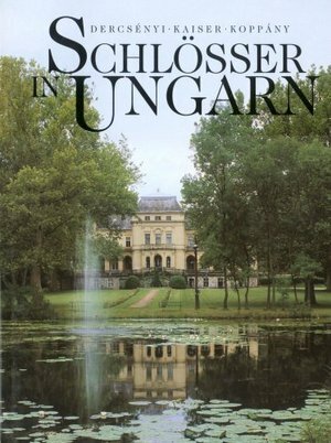 Schlösser in Ungarn by Otto Kaiser, Balazs Dercsenyi, Tibor Koppany