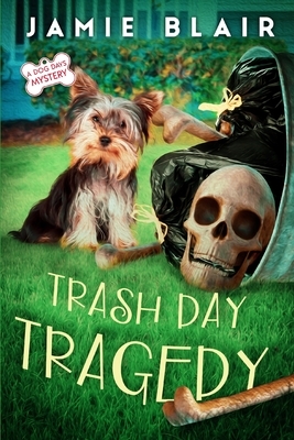 Trash Day Tragedy: Dog Days Mystery #4, A humorous cozy mystery by Jamie Blair