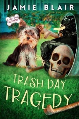 Trash Day Tragedy: Dog Days Mystery #4, A humorous cozy mystery by Jamie Blair