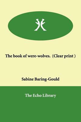 The book of were-wolves. (Clear print ) by Sabine Baring-Gould