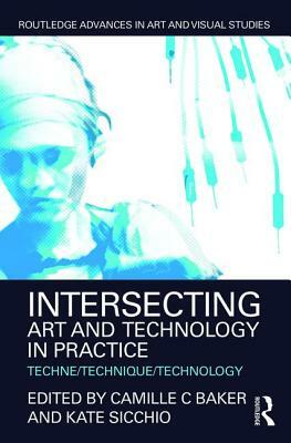 Intersecting Art and Technology in Practice: Techne/Technique/Technology by 