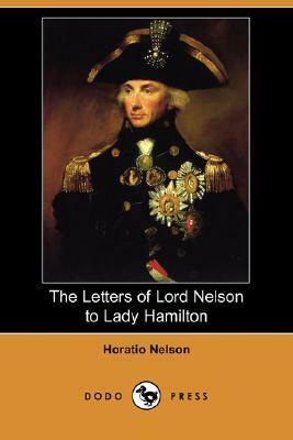 The Letters of Lord Nelson to Lady Hamilton by Horatio Nelson