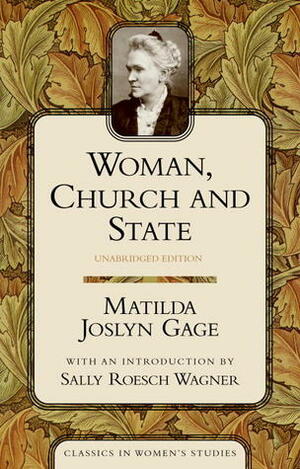Woman, Church, and State by Matilda Joslyn Gage, Sally Roesch, Sally Roesch Wagner