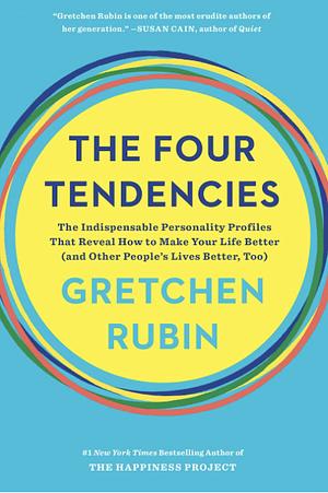 The Four Tendencies: The Indispensable Personality Profiles That Reveal How to Make Your Life Better by Gretchen Rubin