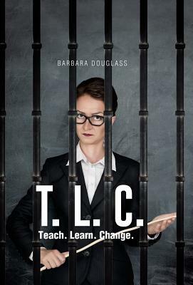 T. L. C.: Teach. Learn. Change. by Barbara Douglas