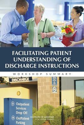 Facilitating Patient Understanding of Discharge Instructions: Workshop Summary by Institute of Medicine, Board on Population Health and Public He, Roundtable on Health Literacy