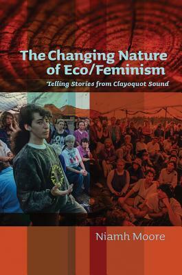 The Changing Nature of Eco/Feminism: Telling Stories from Clayoquot Sound by Niamh Moore
