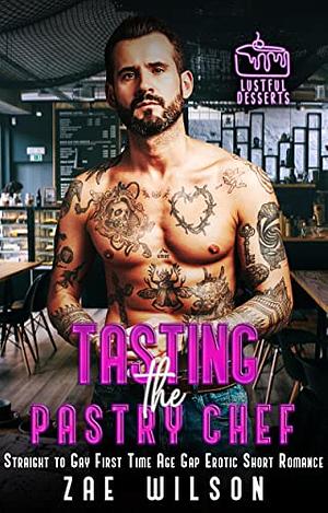 Tasting the Pastry Chef: A MM Straight to Gay First Time Age Gap Erotic Short Romance by Zae Wilson