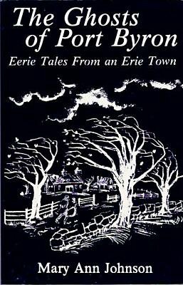 The Ghosts of Port Byron: Eerie Tales from an Erie Town by Mary Ann Johnson