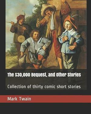 The $30,000 Bequest, and Other Stories: Collection of Thirty Comic Short Stories by Mark Twain
