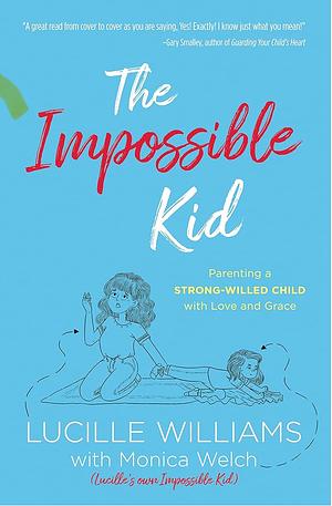 The Impossible Kid: Parenting a Strong-Willed Child with Love and Grace by Lucille Williams, Monica Welch