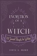 Evolution of a Witch: 150 Journal Prompts for Witches by Tonya A Brown