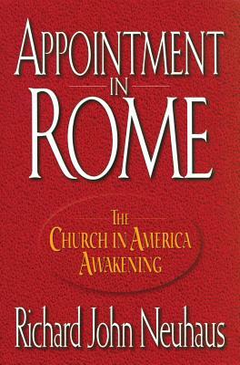 Appointment in Rome: The Church in America Awakening by Richard John Neuhaus