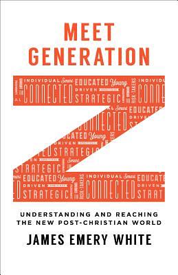 Meet Generation Z: Understanding and Reaching the New Post-Christian World by James Emery White