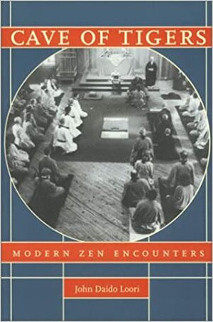 Cave of Tigers: Modern Zen Encounters by Zen Mountain Monastery Staff, John Daido Loori