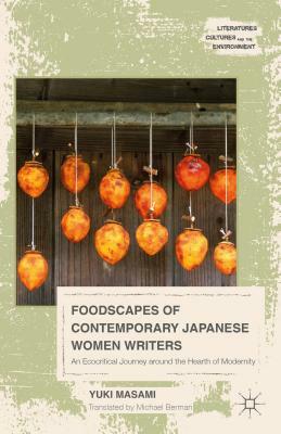 Foodscapes of Contemporary Japanese Women Writers: An Ecocritical Journey Around the Hearth of Modernity by Masami Yuki