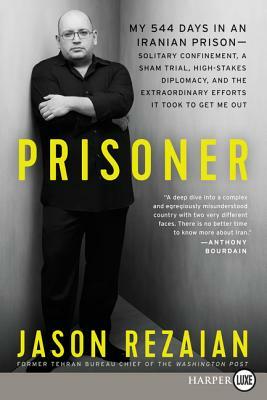 Prisoner: My 544 Days in an Iranian Prison--Solitary Confinement, a Sham Trial, High-Stakes Diplomacy, and the Extraordinary Eff by Jason Rezaian