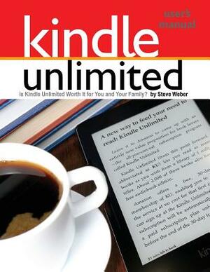 Kindle Unlimited Users Manual: Is Kindle Unlimited Worth It for You and Your Family? by Steve Weber