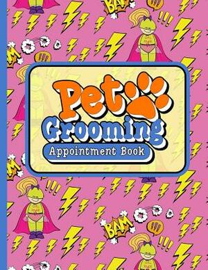 Pet Grooming Appointment Book: 7 Columns Appointment Calendar, Appointment Schedule Book, Daily Appointment Schedule, Cute Super Hero Cover by Moito Publishing