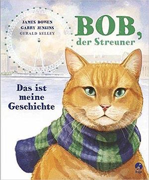 Bob, der Streuner. Das ist meine Geschichte. Bilderbuch by James Bowen, James Bowen