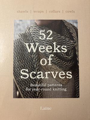 52 Weeks of Scarves: Beautiful Patterns for Year-Round Knitting: Shawls. Wraps. Collars. Cowls by Laine