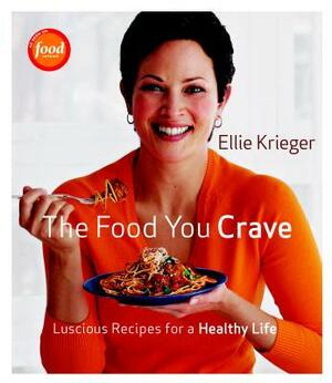 The Food You Crave: Luscious Recipes for a Healthy Life by Ellie Krieger