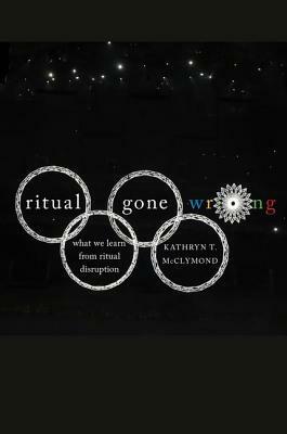 Ritual Gone Wrong: What We Learn from Ritual Disruption by Kathryn McClymond