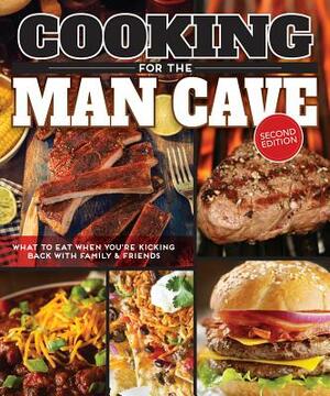 Cooking for the Man Cave, Second Edition: What to Eat When You're Kicking Back with Family & Friends by Editors of Fox Chapel Publishing