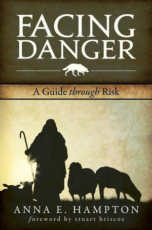 Facing Danger: A Guide Through Risk by Anna E. Hampton