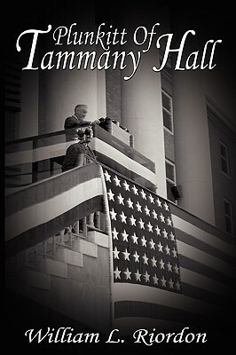 Plunkitt of Tammany Hall by William L. Riordon