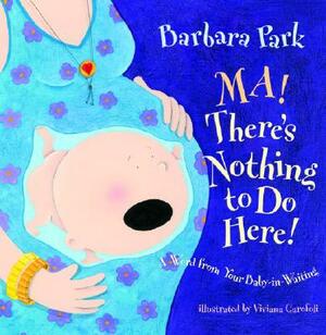 Ma! There's Nothing to Do Here!: A Word from Your Baby-In-Waiting by Barbara Park