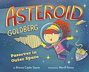 Asteroid Goldberg: Passover in Outer Space by Brianna Caplan Sayres, Merrill Rainey