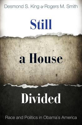 Still a House Divided: Race and Politics in Obama's America by Rogers M. Smith, Desmond King