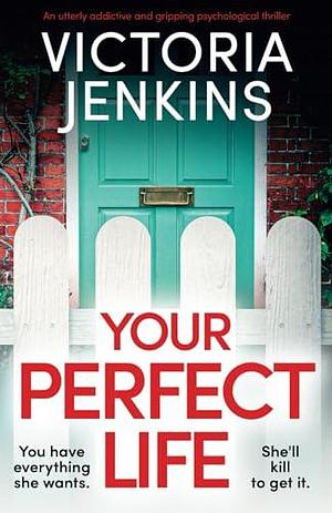 Your Perfect Life: An utterly addictive and gripping psychological thriller by Victoria Jenkins, Victoria Jenkins