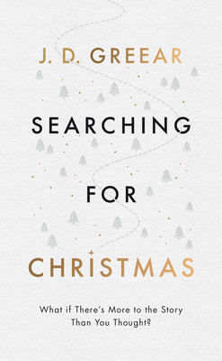 Searching for Christmas: What If There's More to the Story Than You Thought? by J. D. Greear