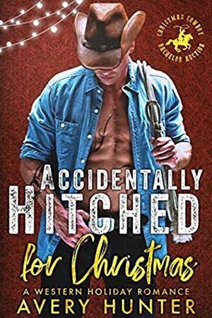 Accidentally Hitched for Christmas: A Western Holiday Romance (Cowboy Christmas Bachelor Auction Book 1) by Avery Hunter
