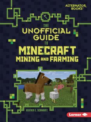 The Unofficial Guide to Minecraft Mining and Farming by Heather E. Schwartz