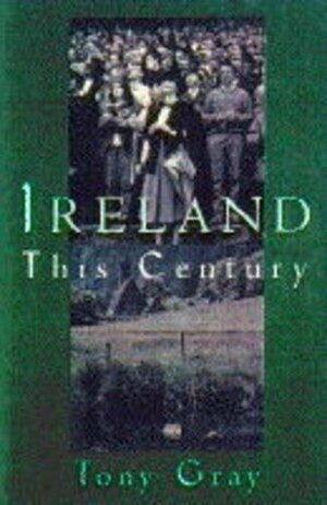 Ireland This Century by Tony Gray