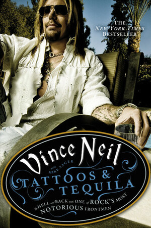 Tattoos & Tequila: To Hell and Back with One of Rock's Most Notorious Frontmen by Mike Sager, Vince Neil